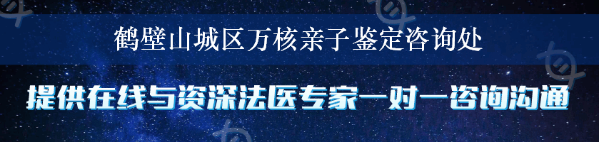 鹤壁山城区万核亲子鉴定咨询处